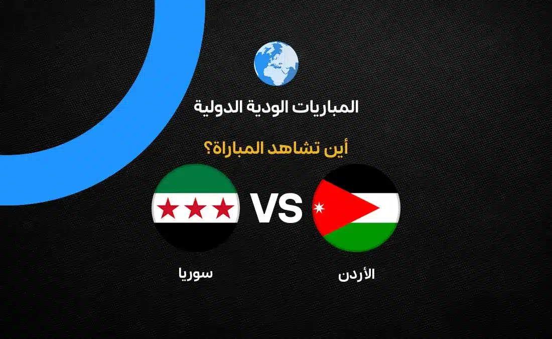 مباراة الأردن ضد سوريا الودية: القنوات والتفاصيل